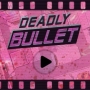 Deadly Bullet
